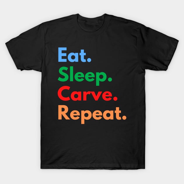 Eat. Sleep. Carve. Repeat. T-Shirt by Eat Sleep Repeat